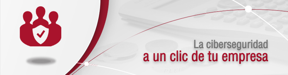 La Ciberseguridad a un click de tu empresa